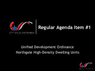 Regular Agenda Item #1
Unified Development Ordinance
Northgate High-Density Dwelling Units
 