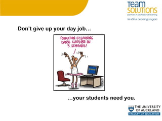 Don’t give up your day job… … your students need you. 