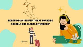 NORTH INDIAN INTERNATIONAL BOARDING
SCHOOLS AND GLOBAL CITIZENSHIP
 