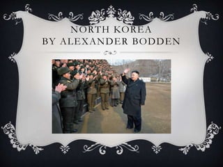 NORTH KOREA
BY ALEXANDER BODDEN
 