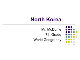 North Korea
Mr. McDuffie
7th Grade
World Geography
 