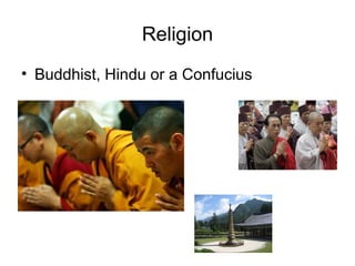 Religion
• Buddhist, Hindu or a Confucius
 