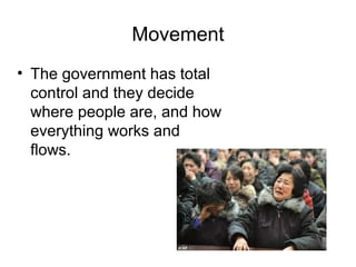 Movement
• The government has total
control and they decide
where people are, and how
everything works and
flows.
 