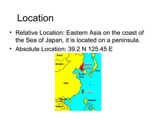 Location
• Relative Location: Eastern Asia on the coast of
the Sea of Japan, it is located on a peninsula.
• Absolute Loca...