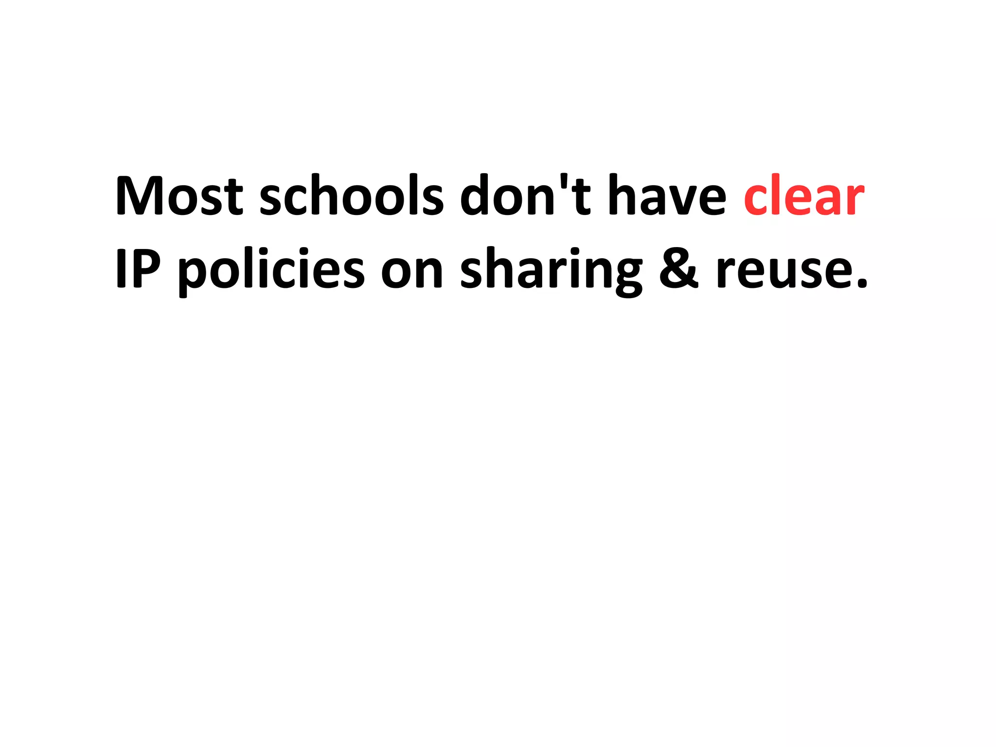 Most schools don't have clear
IP policies on sharing & reuse.
 