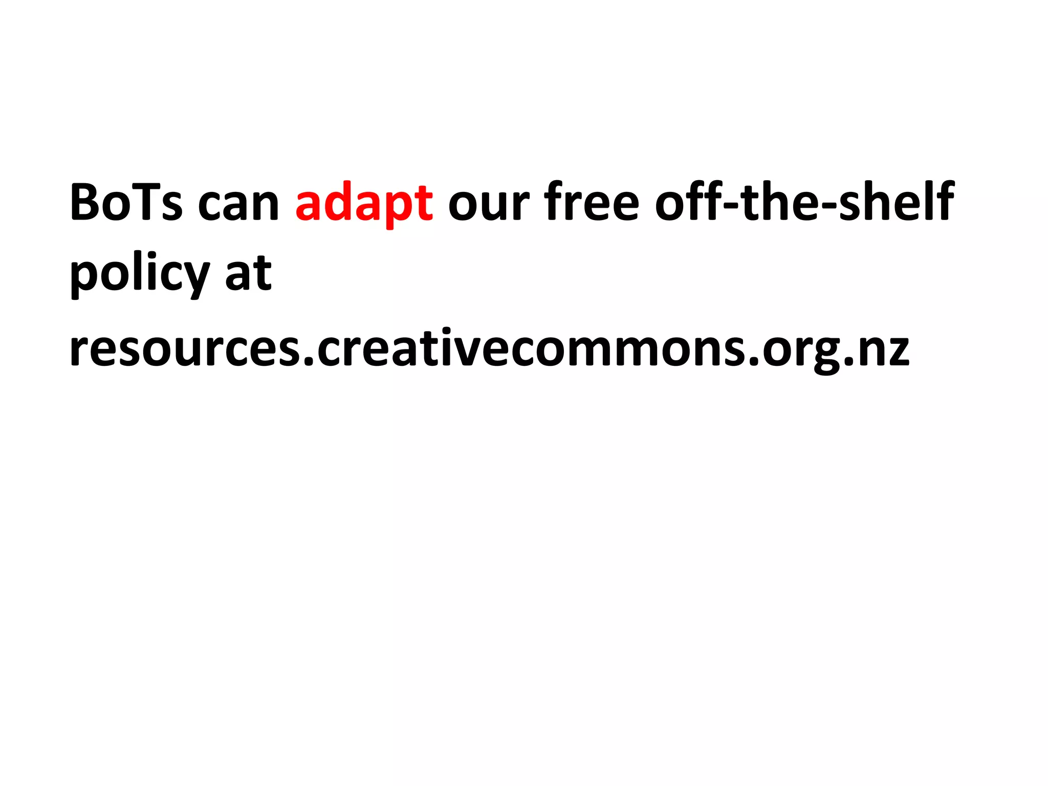 BoTs can adapt our free off-the-shelf
policy at
resources.creativecommons.org.nz
 