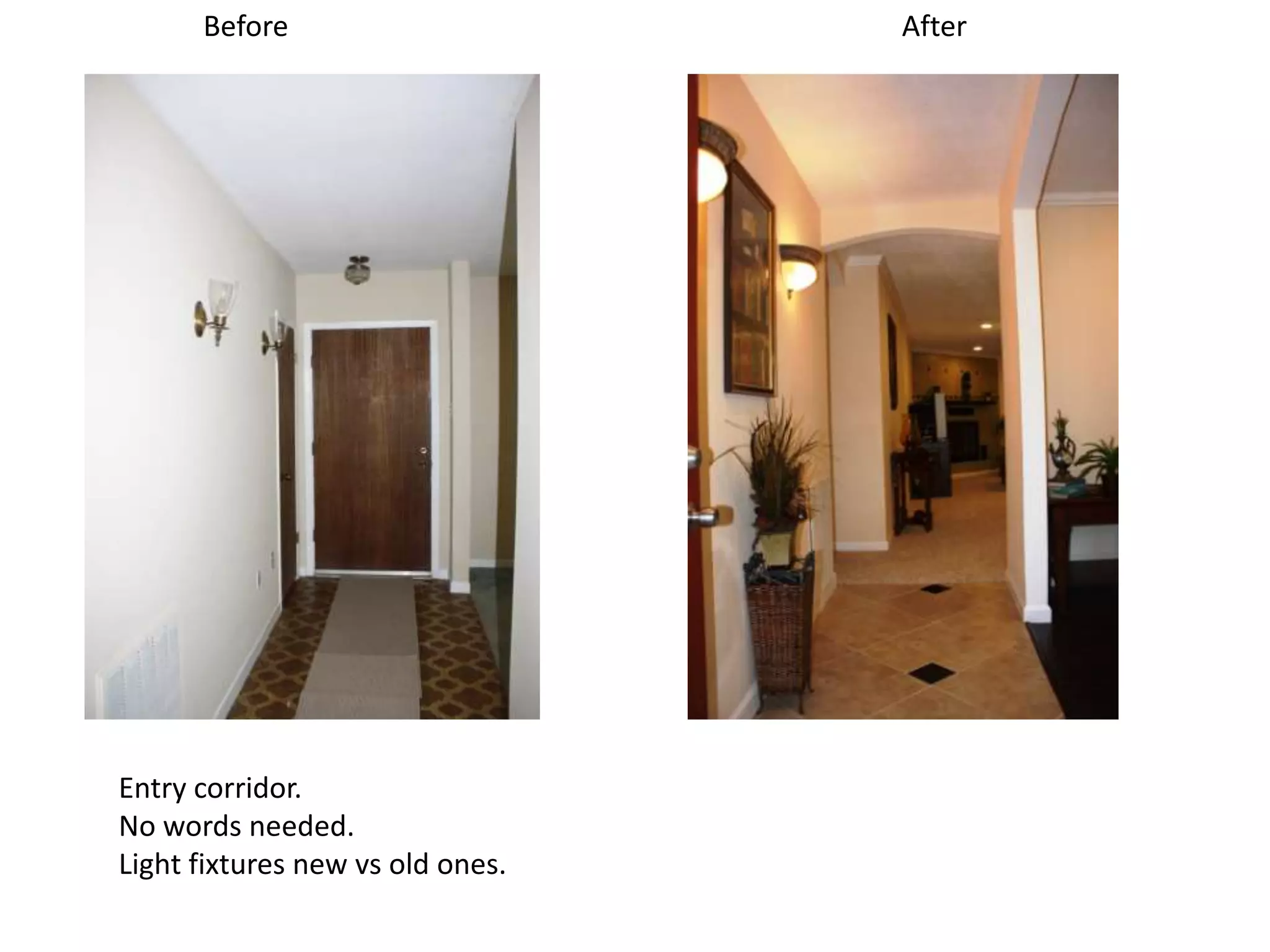 Before                      After




Entry corridor.
No words needed.
Light fixtures new vs old ones.
 