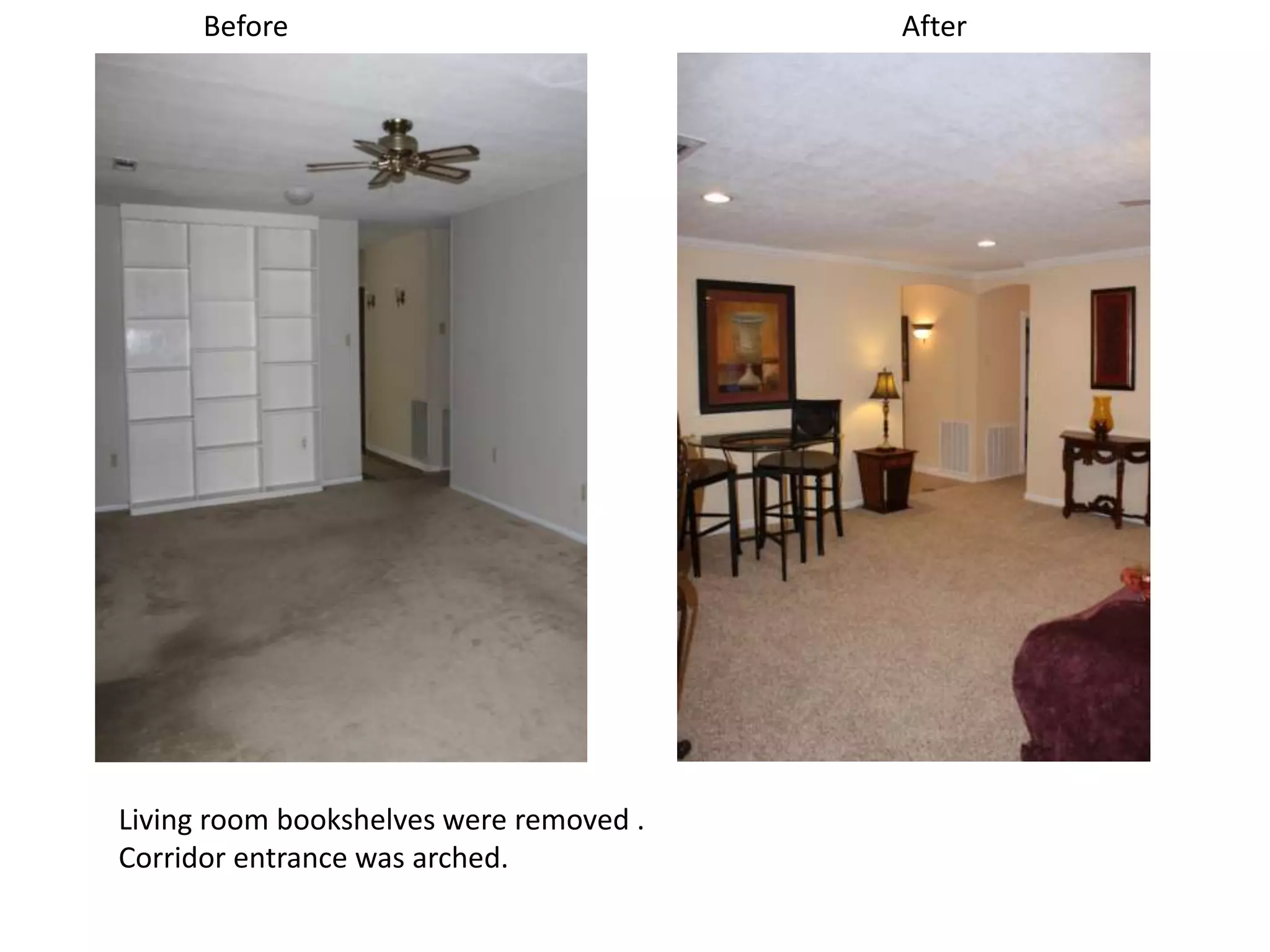 Before                             After




Living room bookshelves were removed .
Corridor entrance was arched.
 