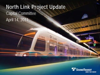 North Link Project Update
Capital Committee
April 14, 2011
 