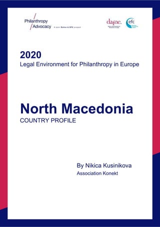 2020
Legal Environment for Philanthropy in Europe
North Macedonia
COUNTRY PROFILE
By Nikica Kusinikova
Association Konekt
 