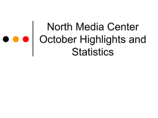 North Media Center
October Highlights and
      Statistics
 