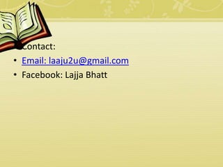 • Contact:
• Email: laaju2u@gmail.com
• Facebook: Lajja Bhatt
 