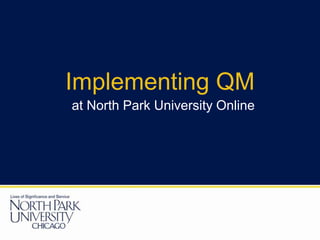 Implementing QM at North Park University Online 