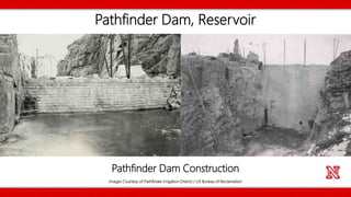 Pathfinder Dam, Reservoir
Images Courtesy of Pathfinder Irrigation District / US Bureau of Reclamation
Pathfinder Dam Construction
 