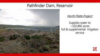 Pathfinder Dam, Reservoir
North Platte Project:
Supplies water to
~332,892 acres
full & supplemental irrigation
service
 