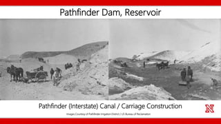 Pathfinder Dam, Reservoir
Images Courtesy of Pathfinder Irrigation District / US Bureau of Reclamation
Pathfinder (Interstate) Canal / Carriage Construction
 