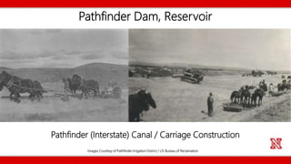 Pathfinder Dam, Reservoir
Pathfinder (Interstate) Canal / Carriage Construction
Images Courtesy of Pathfinder Irrigation District / US Bureau of Reclamation
 