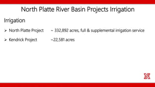North Platte River Basin Projects Irrigation
Irrigation
 North Platte Project ~ 332,892 acres, full & supplemental irrigation service
 Kendrick Project ~22,581 acres
 