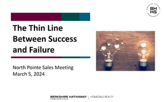 The Thin Line
Between Success
and Failure
North Pointe Sales Meeting
March 5, 2024
 
