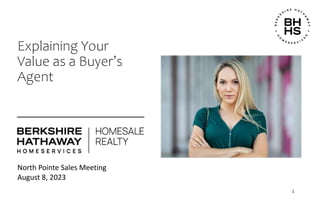 North Pointe Sales Meeting
Explaining Your
Value as a Buyer’s
Agent
1
August 8, 2023
 