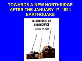 TOWARDS A NEW NORTHRIDGE
AFTER THE JANUARY 17, 1994
EARTHQUAKE
 