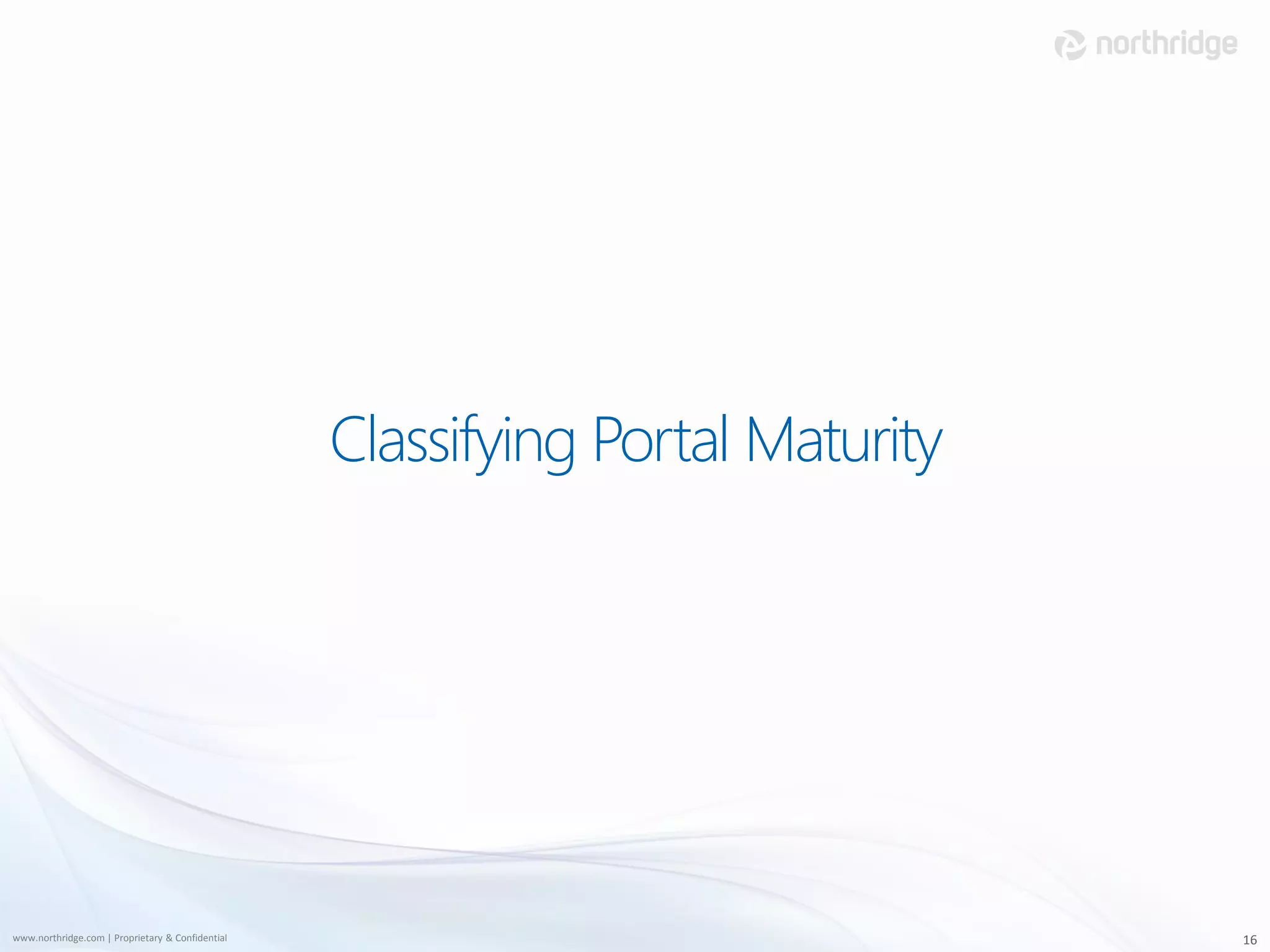Classifying Portal Maturity




www.northridge.com | Proprietary & Confidential                                 16
 