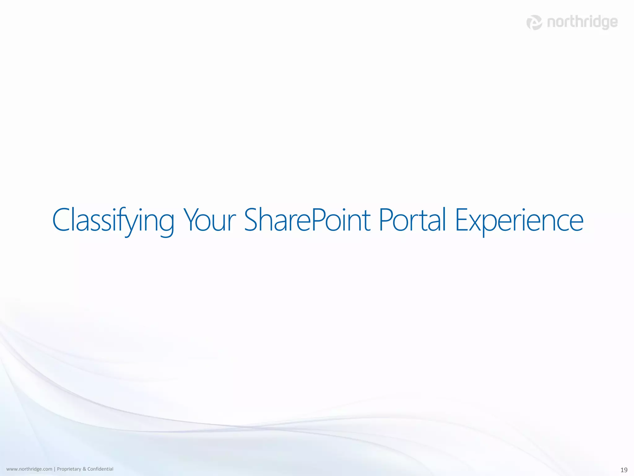 Classifying Your SharePoint Portal Experience




www.northridge.com | Proprietary & Confidential                    19
 