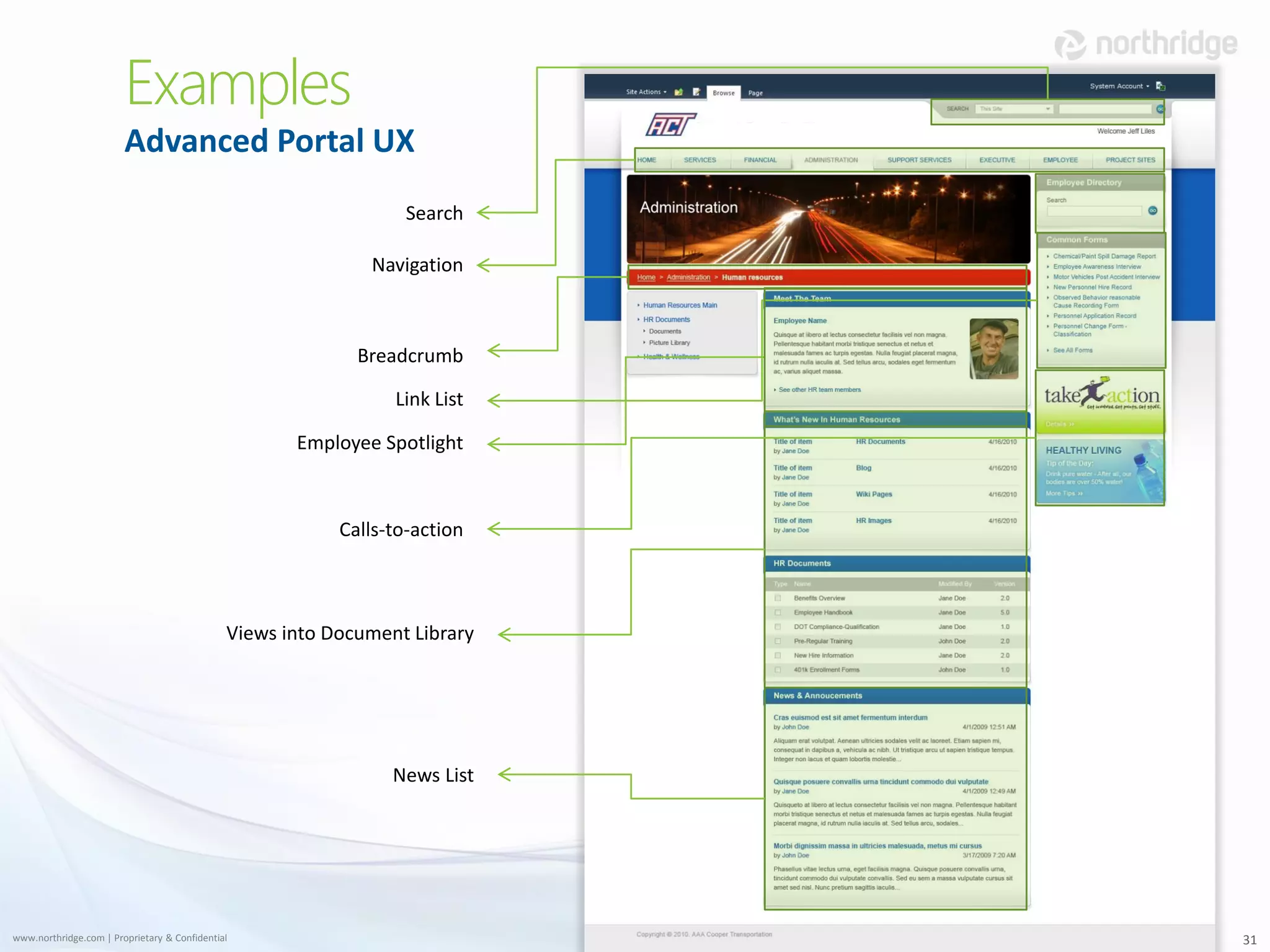 Examples
                        Advanced Portal UX
                                                                  Search

                                                             Navigation



                                                            Breadcrumb

                                                                Link List

                                                     Employee Spotlight



                                                          Calls-to-action



                                              Views into Document Library




                                                                News List




www.northridge.com | Proprietary & Confidential                             31
 