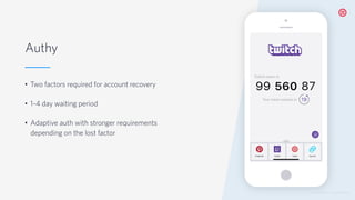 © 2019 TWILIO INC. ALL RIGHTS RESERVED.
Authy
• Two factors required for account recovery
• 1-4 day waiting period
• Adapt...