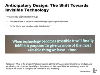 Anticipatory Design: The Shift Towards
Invisible Technology
Presented by Sophie Kleber of Huge
• Process of how to decide ...