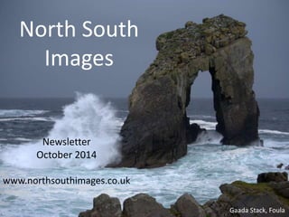 North South 
Images 
Newsletter 
October 2014 
www.northsouthimages.co.uk 
Gaada Stack, Foula 
 