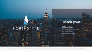 The content of this presentation is proprietary and conﬁdential information of Northspyre. It is not intended to be distributed to any third party physically, verbally or otherwise, without the written consent of Northspyre.
Thank you!
William Sankey
william@northspyre.com
(617) 917-3850
www.northspyre.com
 