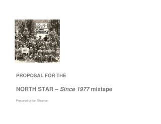 PROPOSAL FOR THE

NORTH STAR – Since 1977 mixtape
Prepared by Ian Steaman
 