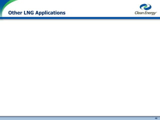 46
cleanenergyfuels.com
Other LNG Applications
 