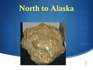 North to Alaska




                  
 
