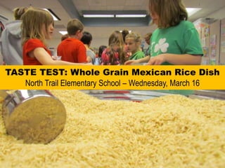 TASTE TEST: Whole Grain Mexican Rice DishNorth Trail Elementary School – Wednesday, March 16 
