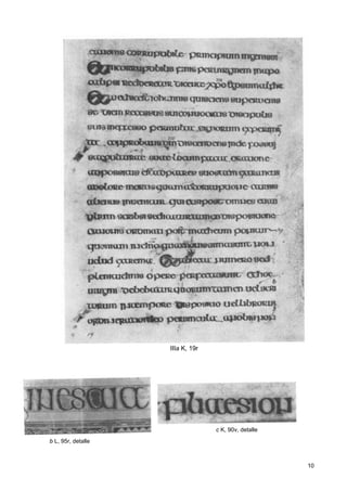 IIIa K, 19r




                                  c K, 90v, detalle
b L, 95r, detalle



                                                      10
 