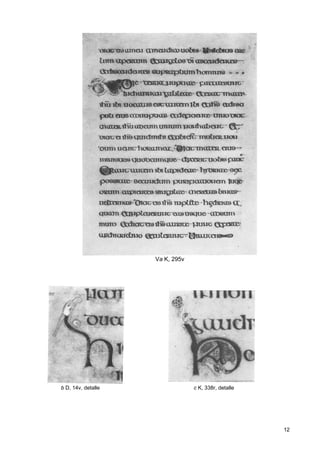Va K, 295v




b D, 14v, detalle                c K, 338r, detalle




                                                      12
 