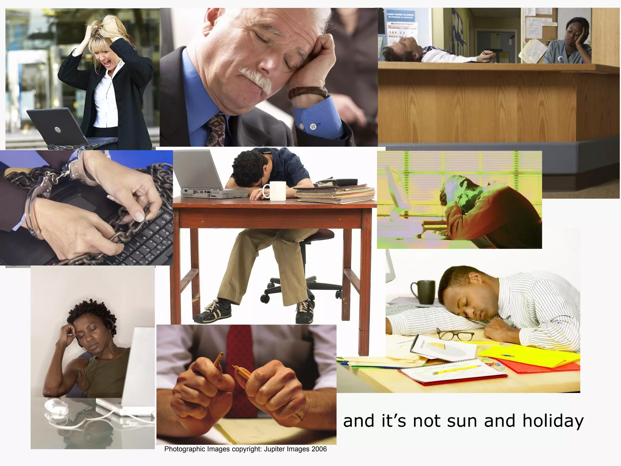 Photographic Images copyright: Jupiter Images 2006   and it’s not sun and holiday 