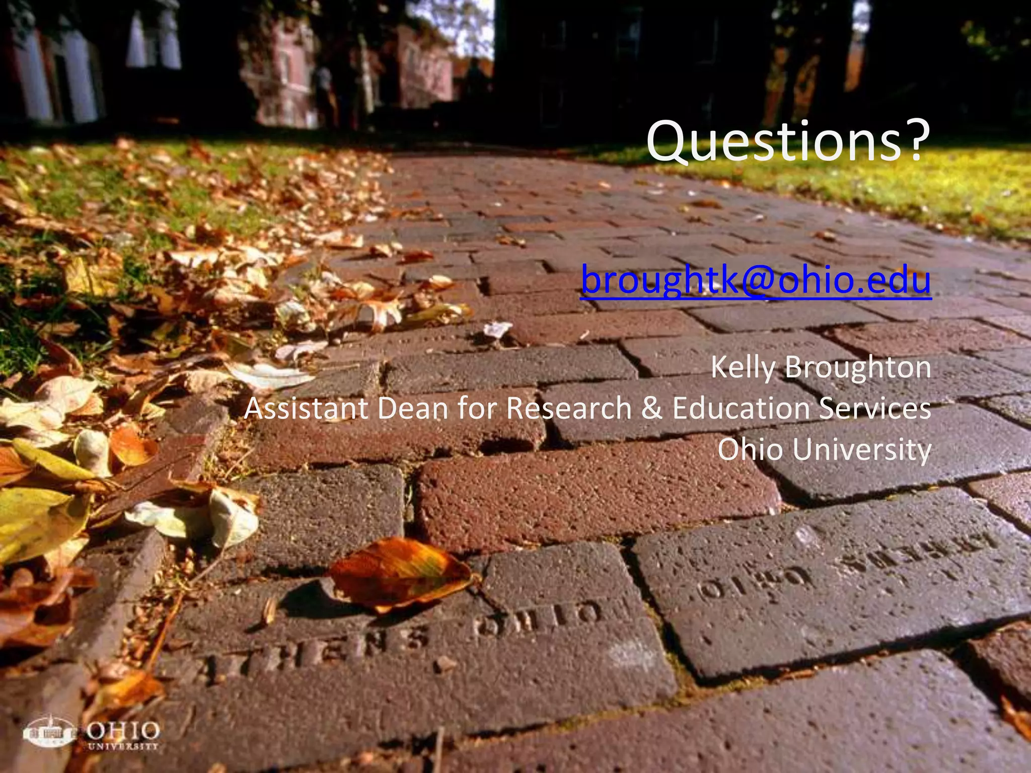 Questions?
broughtk@ohio.edu
Kelly Broughton
Assistant Dean for Research & Education Services
Ohio University
 