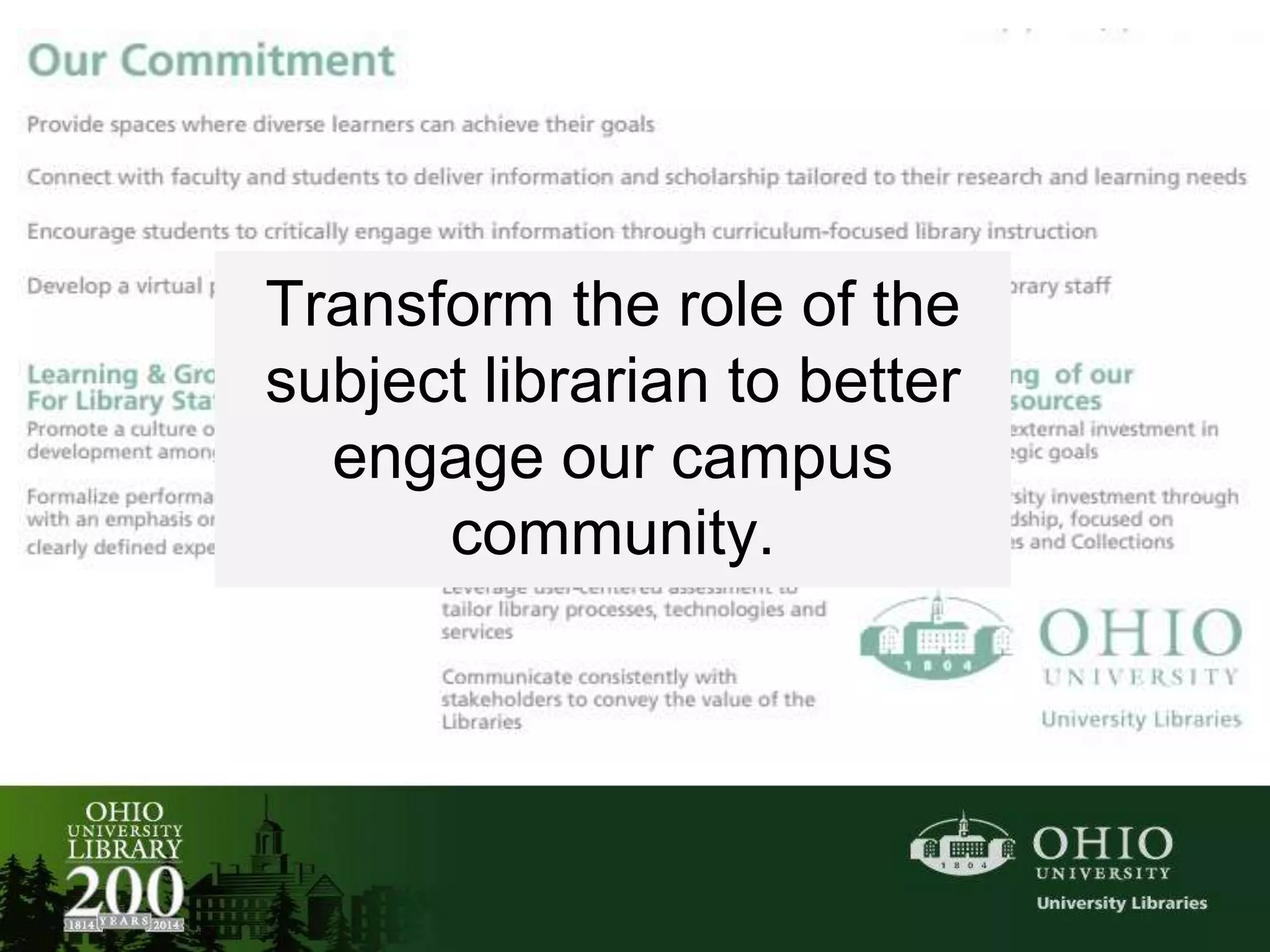 Transform the role of the
subject librarian to better
engage our campus
community.
 