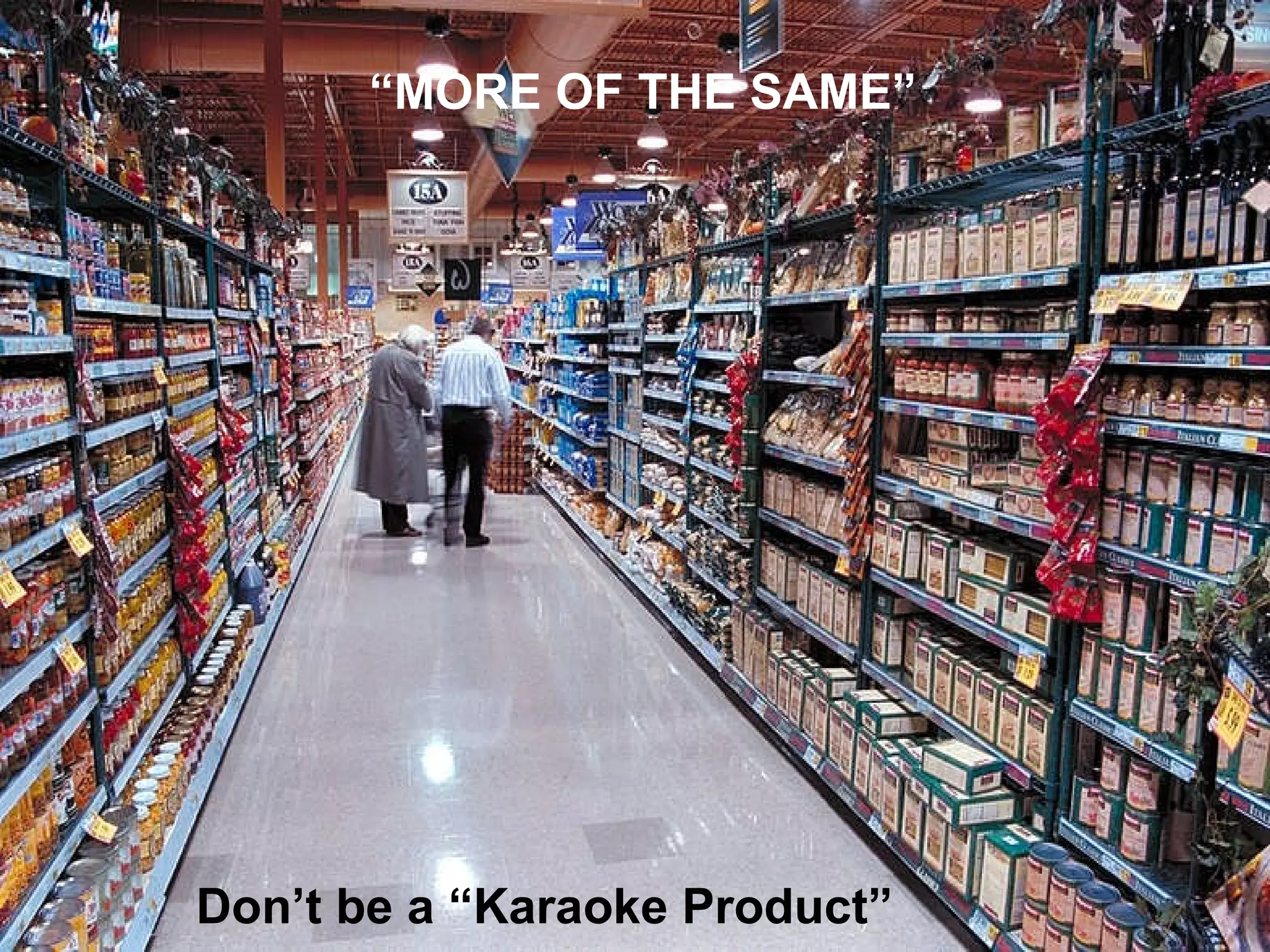 “ MORE OF THE SAME” Don’t be a “Karaoke Product” 