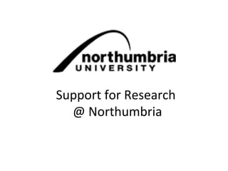 Support for Research
  @ Northumbria
 
