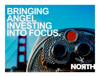 BRINGING
 ANGEL
 INVESTING
 INTO FOCUS.


© 2008 North Venture Partners, LLC | www.dontgosouth.com | www.northangels.com
 
