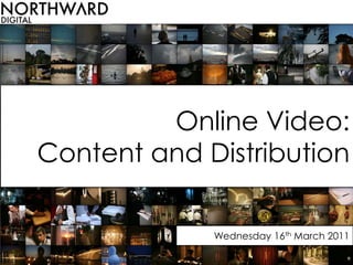 Online Video: Content and Distribution  Wednesday 16th March 2011 