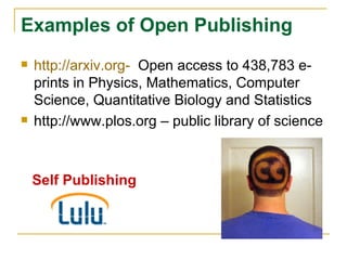 Examples of Open Publishing http://arxiv.org-   Open access to 438,783 e-prints in Physics, Mathematics, Computer Science, Quantitative Biology and Statistics http://www.plos.org – public library of science Self Publishing 