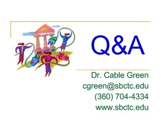 Q&A Dr. Cable Green [email_address] (360) 704-4334 www.sbctc.edu 