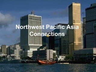 Northwest Pacific Asia  Connections   