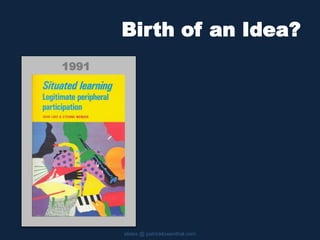 Birth of an Idea?
slides @ patricklowenthal.com
1991
 
