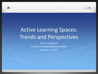 Active Learning Spaces:
Trends and Perspectives
              Joan K. Lippincott
    Coalition for Networked Information
              January 11, 2012
 